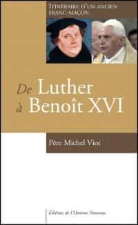 De Luther à Benoît XVI - itinéraire d'un ancien franc-maçon L'Homme Nouveau