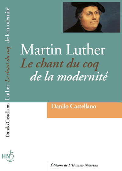 Martin Luther, le chant du coq de la modernité L'Homme Nouveau