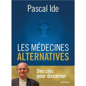 Les médecines alternatives : des clés pour discerner  Dernier livre du Père Pascal Ide L'Homme Nouveau
