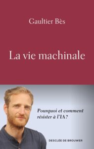 La Vie machinale G Bes intelligence artificielle